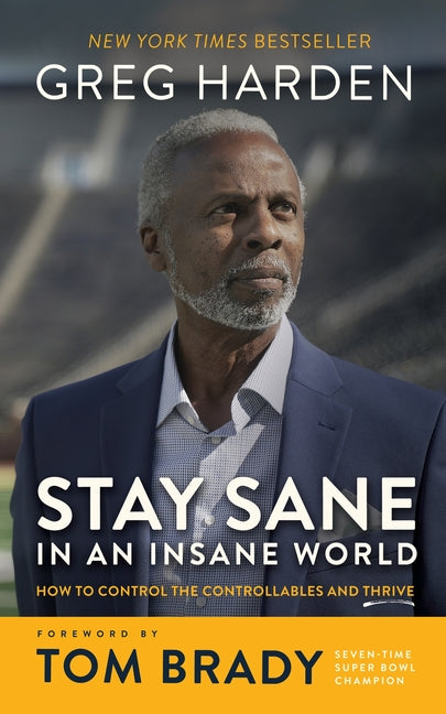Stay Sane in an Insane World: How to Control the Controllables and Thrive -- Greg Harden, Hardcover