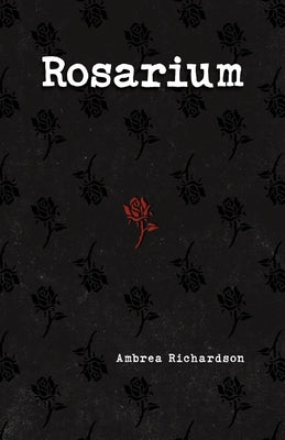 Rosarium -- Ambrea Richardson, Paperback
