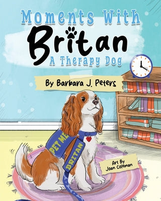 Moments with Britan, a Therapy Dog by Peters, Barbara J.