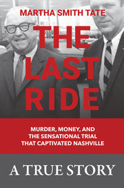 The Last Ride: Murder, Money, and the Sensational Trial That Captivated Nashville by Martha Smith Tate