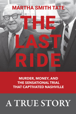 The Last Ride: Murder, Money, and the Sensational Trial That Captivated Nashville -- Martha Smith Tate, Hardcover