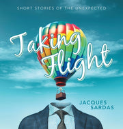 Taking Flight: Short Stories of the Unexpected by Sardas, Jacques