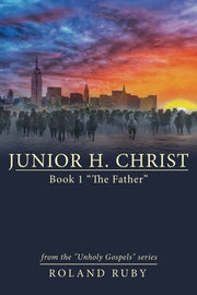Junior H. Christ: Book 1 "The Father" by Ruby, Roland