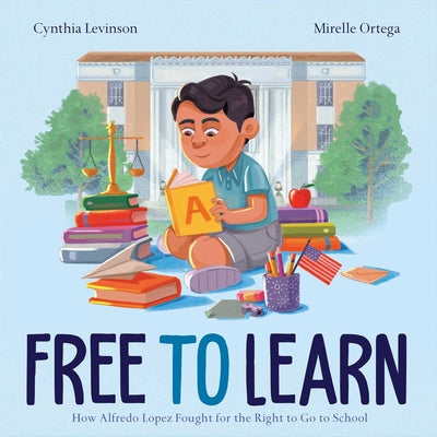 Free to Learn: How Alfredo Lopez Fought for the Right to Go to School -- Cynthia Levinson, Hardcover