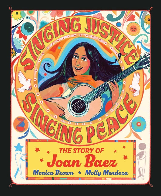 Singing Justice, Singing Peace: The Story of Joan Baez -- Monica Brown, Hardcover
