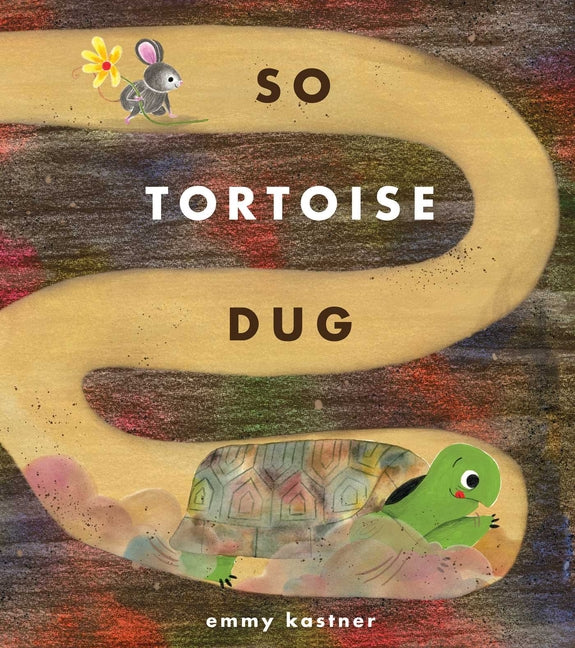 So Tortoise Dug -- Emmy Kastner, Hardcover