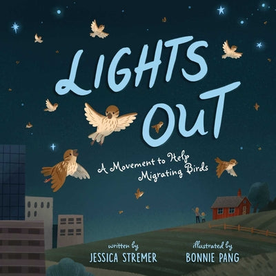 Lights Out: A Movement to Help Migrating Birds -- Jessica Stremer, Hardcover