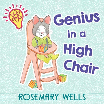 Genius in a High Chair -- Rosemary Wells, Hardcover
