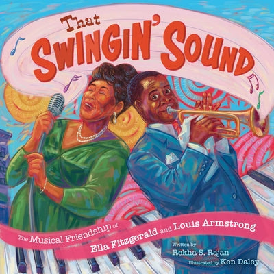 That Swingin' Sound!: The Musical Friendship of Ella Fitzgerald and Louis Armstrong -- Rekha S. Rajan, Hardcover