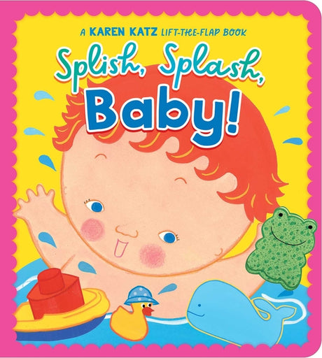 Splish, Splash, Baby!: A Karen Katz Lift-The-Flap Book -- Karen Katz, Board Book