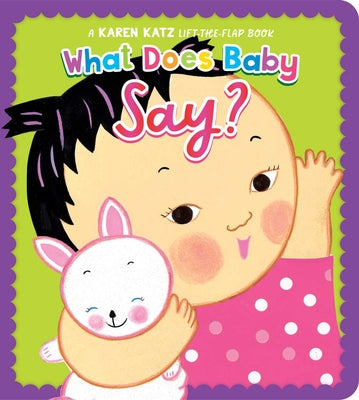 What Does Baby Say?: A Karen Katz Lift-The-Flap Book -- Karen Katz, Board Book