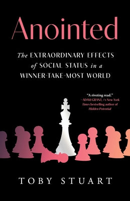Anointed: The Extraordinary Effects of Social Status in a Winner-Take-Most World by Stuart, Toby