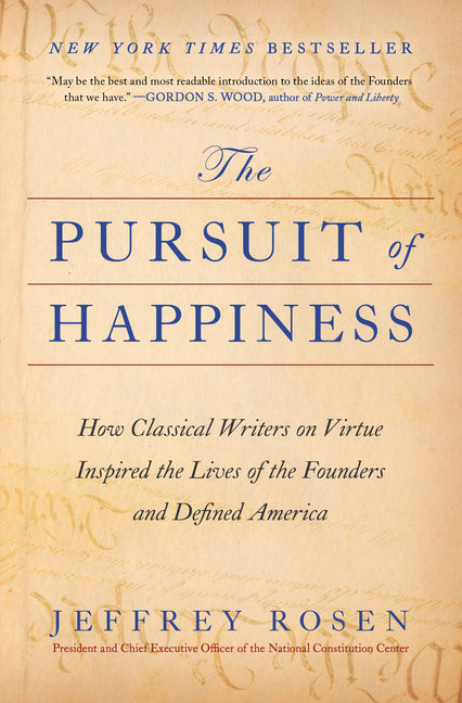 The Pursuit of Happiness: How Classical Writers on Virtue Inspired the Lives of the Founders and Defined America -- Jeffrey Rosen, Paperback