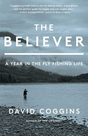 The Believer: A Year in the Fly Fishing Life by Coggins, David