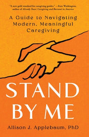 Stand by Me: A Guide to Navigating Modern, Meaningful Caregiving by Applebaum, Allison J.