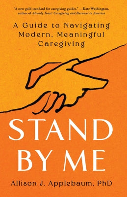 Stand by Me: A Guide to Navigating Modern, Meaningful Caregiving -- Allison J. Applebaum, Hardcover