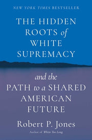 The Hidden Roots of White Supremacy: And the Path to a Shared American Future by Jones, Robert P.