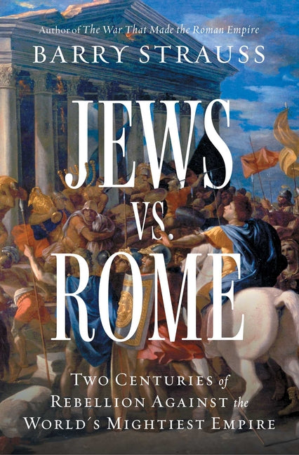 Jews vs. Rome: Two Centuries of Rebellion Against the World's Mightiest Empire -- Barry Strauss, Paperback