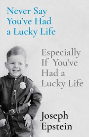 Never Say You've Had a Lucky Life: Especially If You've Had a Lucky Life by Epstein, Joseph