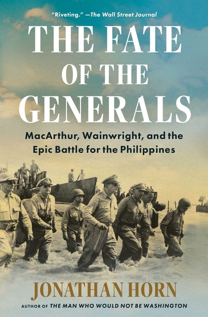 The Fate of the Generals: Macarthur, Wainwright, and the Epic Battle for the Philippines -- Jonathan Horn, Paperback