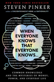 When Everyone Knows That Everyone Knows . . .: Common Knowledge and the Mysteries of Money, Power, and Everyday Life by Pinker, Steven