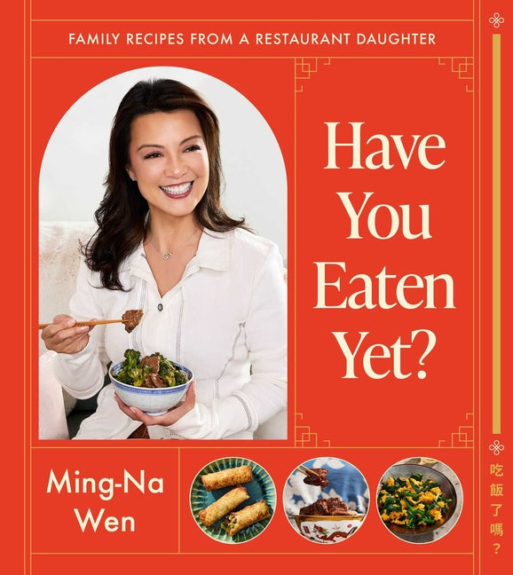Have You Eaten Yet?: Family Recipes from a Restaurant Daughter (a Cookbook) -- Ming-Na Wen, Hardcover