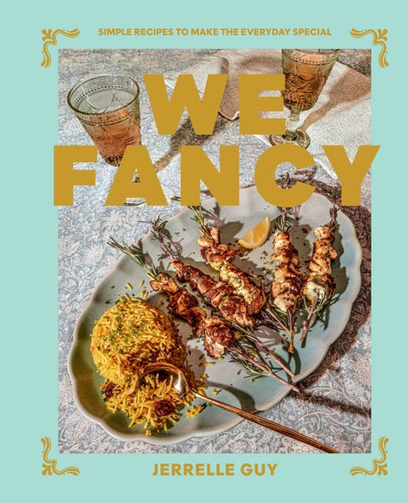 We Fancy: Simple Recipes to Make the Everyday Special -- Jerrelle Guy, Hardcover
