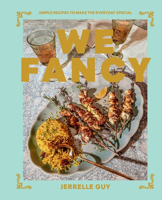We Fancy: Simple Recipes to Make the Everyday Special -- Jerrelle Guy, Hardcover