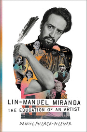 Lin-Manuel Miranda: The Education of an Artist by Pollack-Pelzner, Daniel
