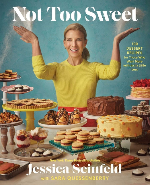 Not Too Sweet: 100 Dessert Recipes for Those Who Want More with Just a Little Less by Seinfeld, Jessica
