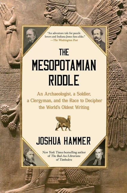 The Mesopotamian Riddle: An Archaeologist, a Soldier, a Clergyman, and the Race to Decipher the World's Oldest Writing -- Joshua Hammer, Paperback