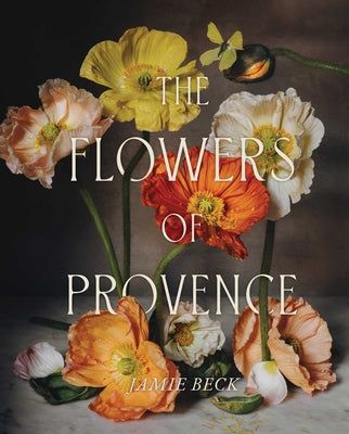 The Flowers of Provence -- Jamie Beck, Hardcover