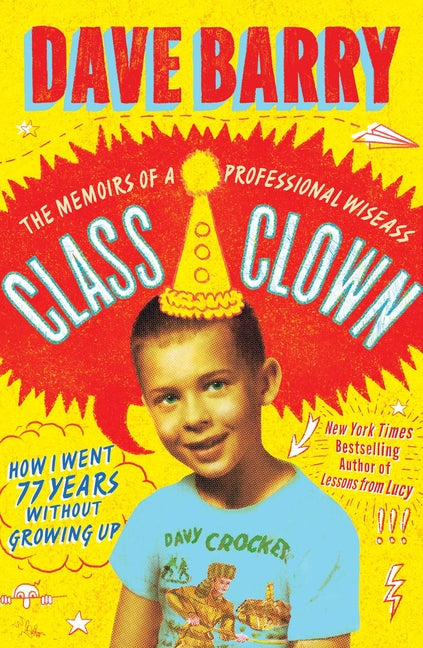 Class Clown: The Memoirs of a Professional Wiseass: How I Went 77 Years Without Growing Up -- Dave Barry, Hardcover