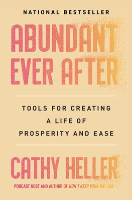 Abundant Ever After: Tools for Creating a Life of Prosperity and Ease by Heller, Cathy
