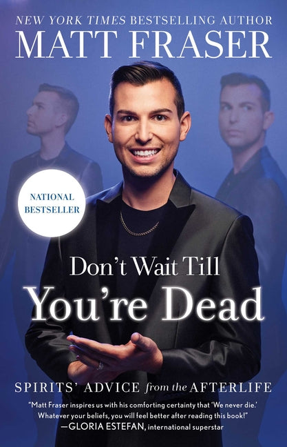 Don't Wait Till You're Dead: Spirits' Advice from the Afterlife -- Matt Fraser, Paperback
