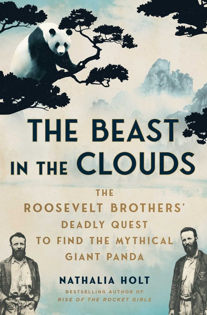 The Beast in the Clouds: The Roosevelt Brothers' Deadly Quest to Find the Mythical Giant Panda -- Nathalia Holt, Paperback