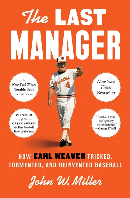 The Last Manager: How Earl Weaver Tricked, Tormented, and Reinvented Baseball by Miller, John W.