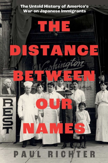 The Distance Between Our Names: The Untold History of America's War on Japanese Immigrants -- Paul Richter, Hardcover