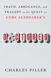 Doctored: Fraud, Arrogance, and Tragedy in the Quest to Cure Alzheimer's by Piller, Charles