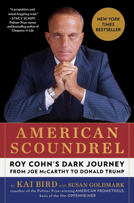 American Scoundrel: Roy Cohn's Dark Journey from Joe McCarthy to Donald Trump -- Kai Bird, Hardcover