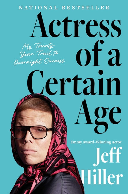 Actress of a Certain Age: My Twenty Year Trail to Overnight Success by Hiller, Jeff