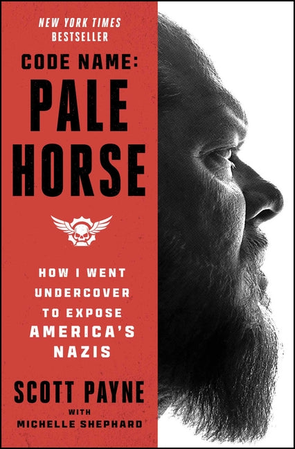 Code Name: Pale Horse: How I Went Undercover to Expose America's Nazis -- Scott Payne, Paperback