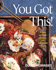 You Got This!: Recipes Anyone Can Make and Everyone Will Love (a Cookbook) by Morrisey, Diane