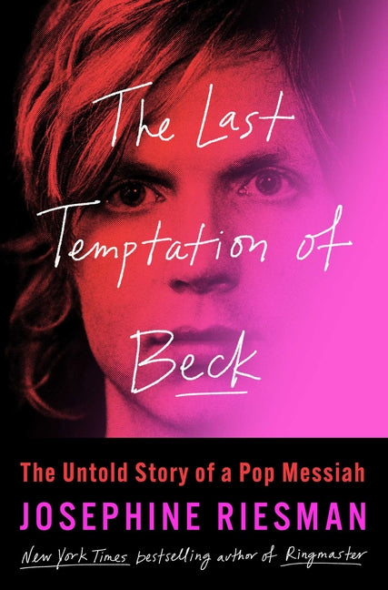 The Last Temptation of Beck: The Untold Story of a Pop Messiah -- Josephine Riesman, Hardcover