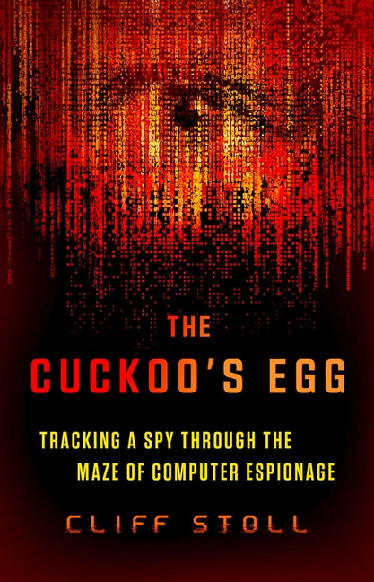 The Cuckoo's Egg: Tracking a Spy Through the Maze of Computer Espionage -- Cliff Stoll, Paperback