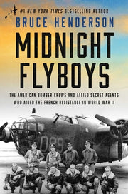 Midnight Flyboys: The American Bomber Crews and Allied Secret Agents Who Aided the French Resistance in World War II by Henderson, Bruce