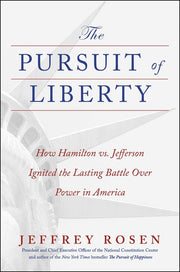The Pursuit of Liberty: How Hamilton vs. Jefferson Ignited the Lasting Battle Over Power in America by Rosen, Jeffrey