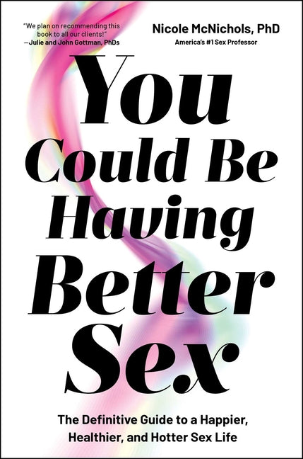 You Could Be Having Better Sex: The Definitive Guide to a Happier, Healthier, and Hotter Sex Life by McNichols, Nicole