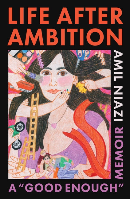 Life After Ambition: A Good Enough Memoir -- Amil Niazi, Hardcover