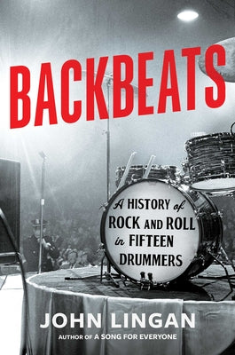 Backbeats: A History of Rock and Roll in Fifteen Drummers by Lingan, John